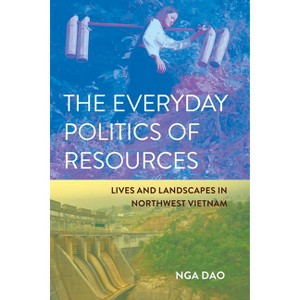Everyday Politics of Resources - (Cornell Land: New Perspectives on Territory, Development, and Environment) by Nga Dao - 1 of 1