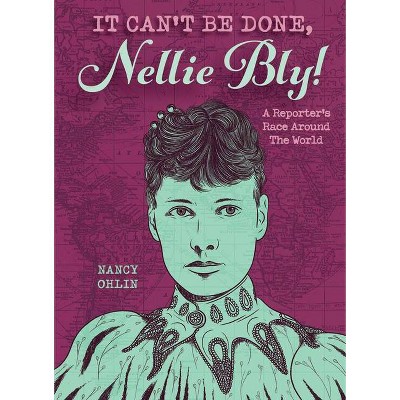 It Can't Be Done, Nellie Bly! - by  Nancy Ohlin (Paperback)