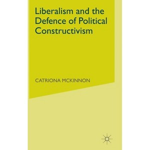 Liberalism and the Defence of Political Constructivism - by  C McKinnon (Hardcover) - 1 of 1