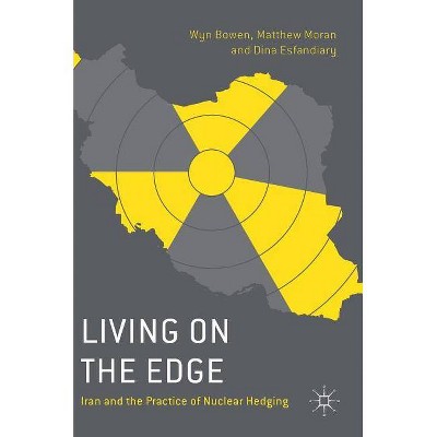 Living on the Edge - by  Wyn Bowen & Matthew Moran & Dina Esfandiary (Hardcover)