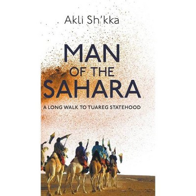 Man Of The Sahara - by  Akli Sh'kka (Hardcover)