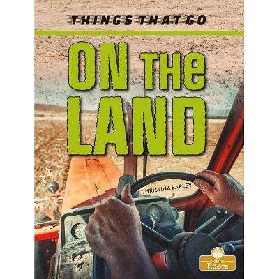 On the Land - (Things That Go) by  Christina Earley (Paperback)