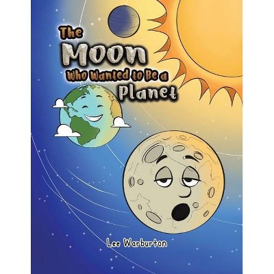 The Moon Who Wanted to Be a Planet - by  Lee Warburton (Paperback)