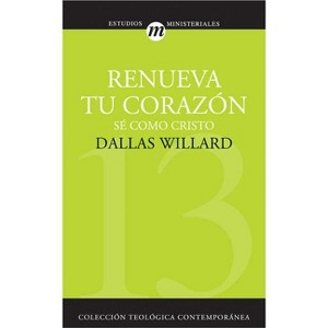 Renueva Tu Corazon - (Colección Teológica Contemporánea) by  Dallas Willard (Paperback) - 1 of 1