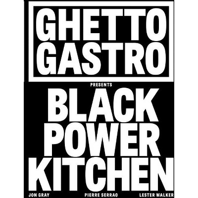 Ghetto Gastro Presents Black Power Kitchen - by  Jon Gray & Pierre Serrao & Lester Walker (Hardcover)