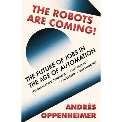 The Robots Are Coming! - by  Andres Oppenheimer (Paperback)