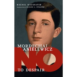 Mordechai Anielewicz - (They Said No) by  Rachel Hausfater (Hardcover) - 1 of 1