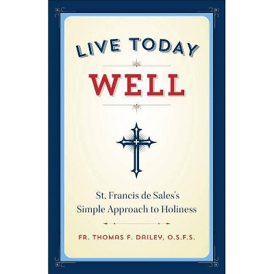 Live Today Well - by  Thomas F Dailey (Paperback)