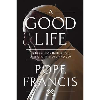 A Good Life - by  Pope Francis (Hardcover)