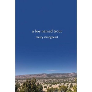 A Boy Named Trout - by  Mercy Strongheart (Paperback) - 1 of 1