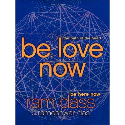 Be Love Now - by  Ram Dass & Rameshwar Das (Paperback)