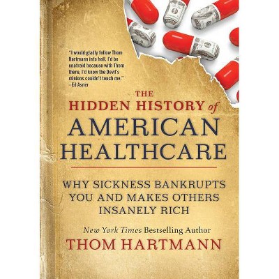 The Hidden History of American Healthcare - (Thom Hartmann Hidden History) by  Thom Hartmann (Paperback)