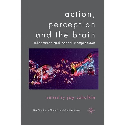 Action, Perception and the Brain - (New Directions in Philosophy and Cognitive Science) by  J Schulkin (Paperback)