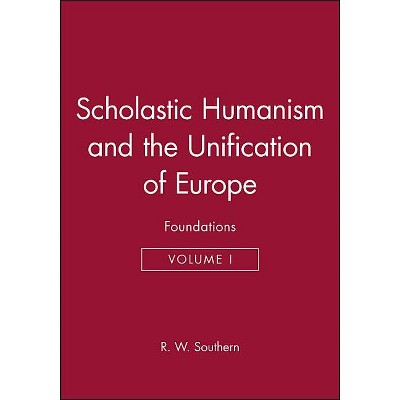 Scholastic Humanism and the Unification of Europe, Volume I - (Scholastic Humanism & the Unification of Europe) by  R W Southern (Hardcover)