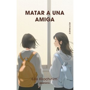 Matar a Una Amiga / The Girl I Want to Kill - (Ficción) by  Lee Kkoch-Nim (Paperback) - 1 of 1