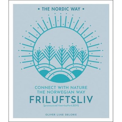 Friluftsliv, 1 - (The Nordic Way) by  Oliver Luke Delorie (Hardcover)