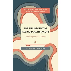 The Philosophy of Rabindranath Tagore - (Bloomsbury Introductions to World Philosophies) by  Ramin Jahanbegloo (Hardcover) - 1 of 1
