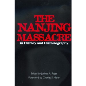 The Nanjing Massacre in History and Historiography - (Asia: Local Studies / Global Themes) by  Joshua A Fogel (Paperback) - 1 of 1