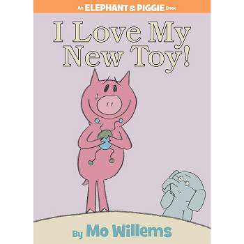 I Love My New Toy!-An Elephant and Piggie Book - by  Mo Willems (Hardcover)