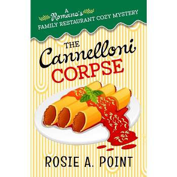 The Cannelloni Corpse - (A Romano's Family Restaurant Cozy Mystery) by  Rosie A Point (Paperback)