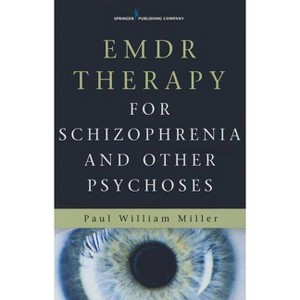 EMDR Therapy for Schizophrenia and Other Psychoses - by  Paul William Miller (Paperback) - 1 of 1