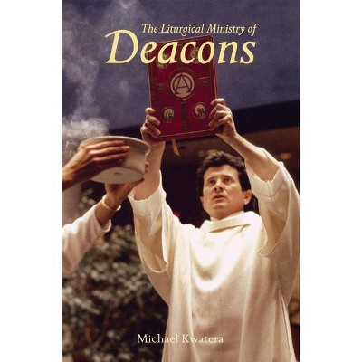 Liturgical Ministry of Deacons - 2nd Edition by  Michael Kwatera (Paperback)