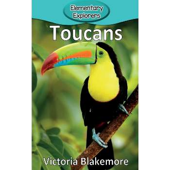 Toucans - (Elementary Explorers) by  Victoria Blakemore (Hardcover)