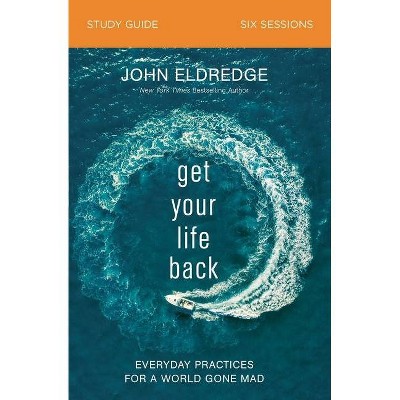 Get Your Life Back Study Guide - by  John Eldredge (Paperback)