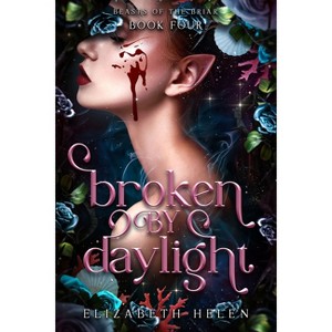 Broken by Daylight (Deluxe Edition) - (Beasts of the Briar) by  Elizabeth Helen (Paperback) - 1 of 1