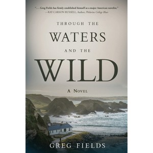 Through the Waters and the Wild - by  Greg Fields (Paperback) - 1 of 1