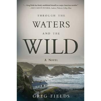 Through the Waters and the Wild - by  Greg Fields (Paperback)