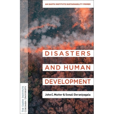 Disasters and Human Development - (Columbia University Earth Institute Sustainability Primers) by John C Mutter & Sonali Deraniyagala