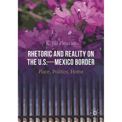 Rhetoric and Reality on the U.S.--Mexico Border - by  K Jill Fleuriet (Paperback)