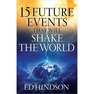 15 Future Events That Will Shake the World - by  Ed Hindson (Paperback)