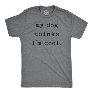 Mens My Dog Thinks Im Cool T shirt Funny Sarcastic Humor Novelty Puppy Tee - Crazy Dog Men's T Shirt - 1 of 4