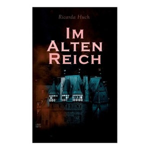 Im Alten Reich - by  Ricarda Huch (Paperback) - 1 of 1