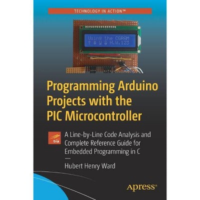 Programming Arduino Projects with the PIC Microcontroller - by  Hubert Henry Ward (Paperback)