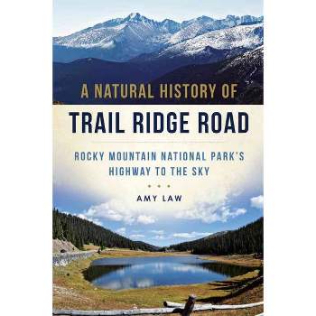 Natural History of Trail Ridge Road, A: Rocky Mountain National Park's Highway to the Sky - by Amy Law (Paperback)