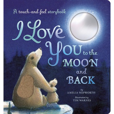 I Love You to the Moon and Back: A Touch-And-Feel Book - by  Amelia Hepworth (Board Book)