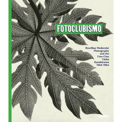 Fotoclubismo: Brazilian Modernist Photography and the Foto-Cine Clube Bandeirante, 1946-1964 - by  Sarah Hermanson Meister (Hardcover)