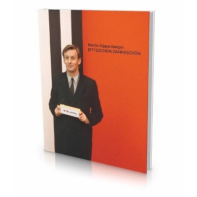 Martin Kippenberger - Bitteschön Dankeschön. a Retrospective - by  Ory Dessau & Susanne Kleine & Jakob Schillinger (Hardcover)