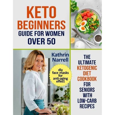 Keto Beginners Guide For Women Over 50 - by  Kathrin Narrell (Paperback)