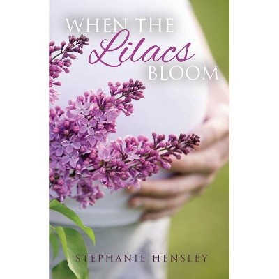 When the Lilacs Bloom - by  Stephanie Hensley (Paperback)