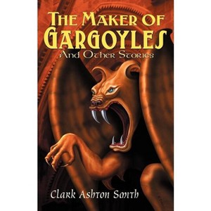 The Maker of Gargoyles and Other Stories - by  Clark Ashton Smith (Paperback) - 1 of 1