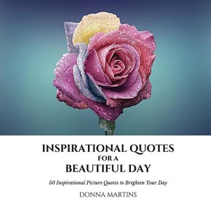Inspirational Quotes for a Beautiful Day - (Daily Motivation) by  Donna Martins (Paperback) - 1 of 1