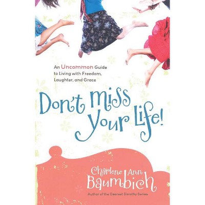 Don't Miss Your Life! - by  Charlene Ann Baumbich (Paperback)