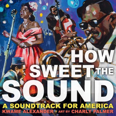How Sweet the Sound - by  Kwame Alexander (Hardcover)