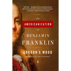 The Americanization of Benjamin Franklin - by  Gordon S Wood (Paperback) - 1 of 1