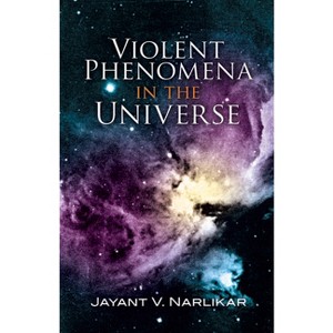 Violent Phenomena in the Universe - (Dover Science Books) by  Jayant V Narlikar (Paperback) - 1 of 1
