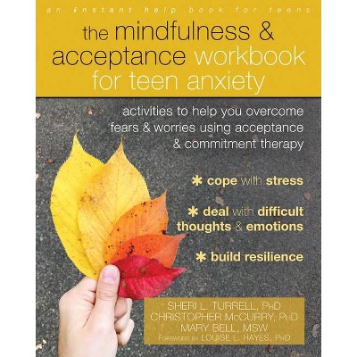 The Mindfulness and Acceptance Workbook for Teen Anxiety - by  Sheri L Turrell & Christopher McCurry & Mary Bell (Paperback)